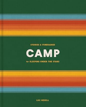 Camp: Stories and Itineraries for Sleeping Under the Stars