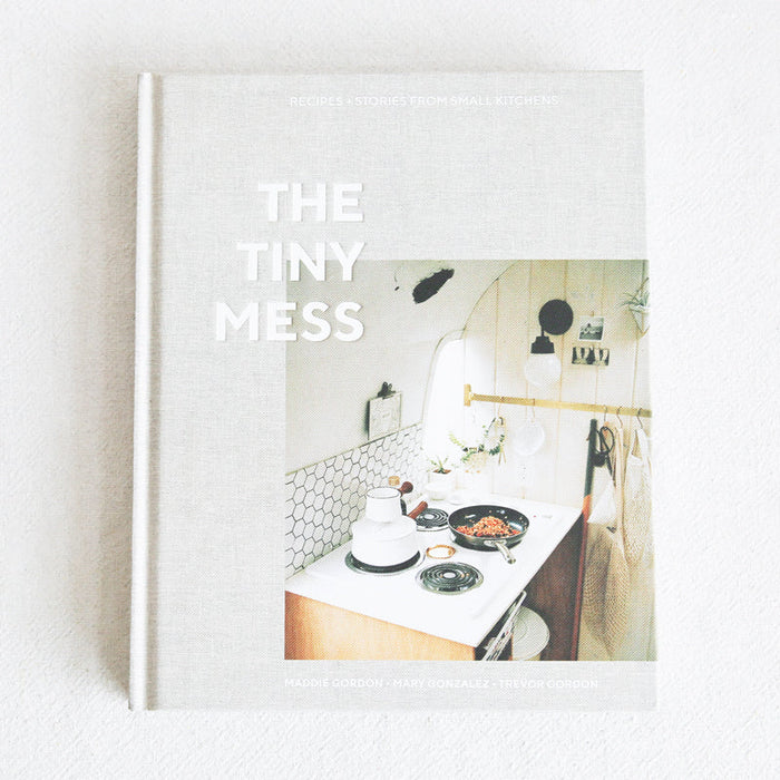 The Tiny Mess: Recipes and Stories from Small Kitchens